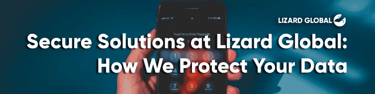 Secure Solutions at Lizard Global: How We Protect Your Data