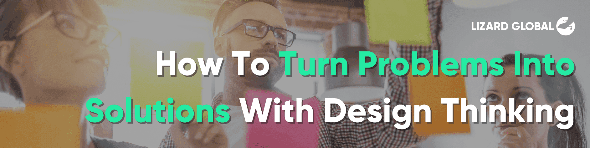 How To Turn Problems Into Solutions With Design Thinking