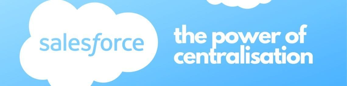SalesForce: The power of centralisation