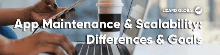 App Maintenance & Scalability: Differences & Goals