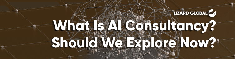 What Is AI Consultancy? Should We Explore Now?
