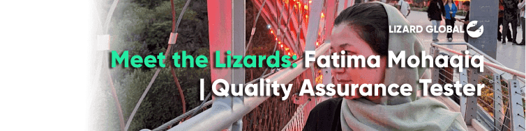 Meet the Lizards: Fatima Mohaqiq | Quality Assurance Tester